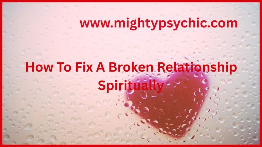 HOW TO FIX A BROKEN RELATIONSHIP SPIRITUALLY, spiritual healing for relationships, fix broken relationship spiritually, relationship healing techniques, rebuild trust spiritually, emotional healing in relationships, spiritual love repair