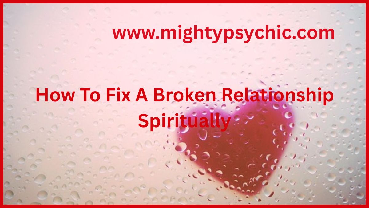 HOW TO FIX A BROKEN RELATIONSHIP SPIRITUALLY, spiritual healing for relationships, fix broken relationship spiritually, relationship healing techniques, rebuild trust spiritually, emotional healing in relationships, spiritual love repair