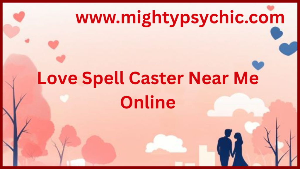 Love Spell Caster Near Me Online, online love spells, attraction spells online, reconciliation spells, trusted love spell caster, professional love spell guidance, relationship enhancement spells, love spell services online, expert love spell caster