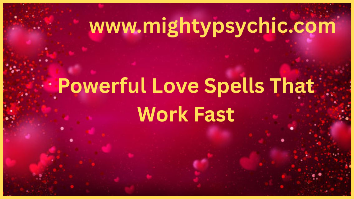 Powerful Love Spells That Work Fast, quick love spells that work, fast love spell results, bring back love spells quickly, spiritual love solutions fast, effective love spells online, love attraction spells, relationship repair spells, psychic love help, fast acting love rituals