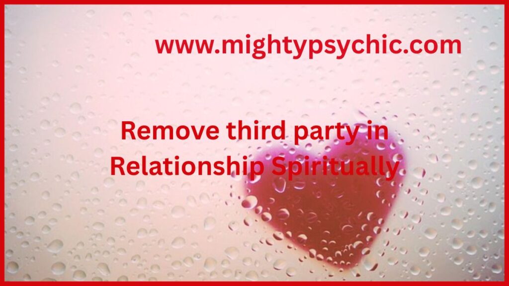 remove third party in relationship spiritually, spiritual ways to remove third party, remove third party spiritually, relationship healing spiritual methods, protect relationship from third party, spiritual love protection, remove interference in relationship spiritually