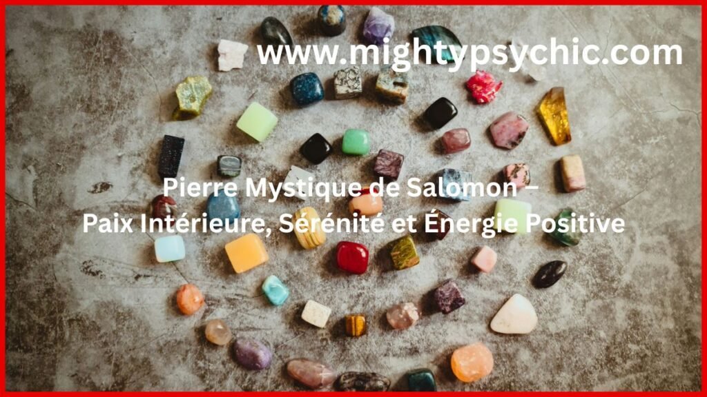 pierre mystique Salomon, talisman paix intérieure, réduire stress naturellement, énergie positive spirituelle, équilibre émotionnel, sérénité esprit, calmer nervosité, bien-être spirituel, talisman relaxation