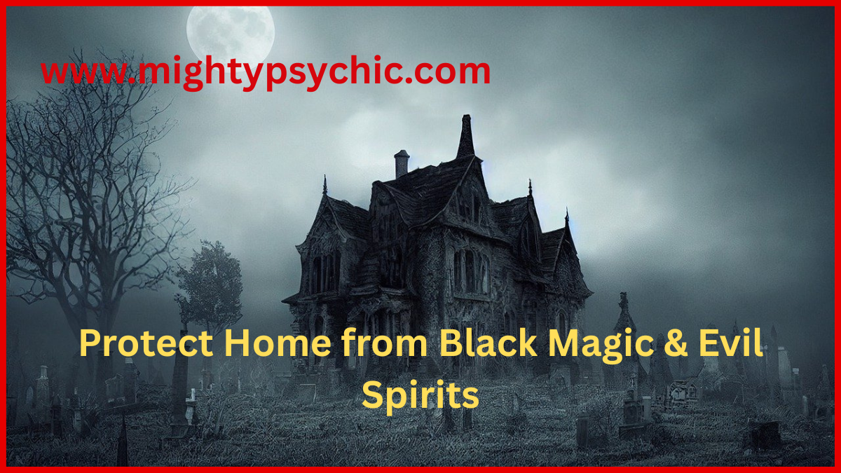 home protection from black magic, remove evil spirits from house, protection against witchcraft, haunted house solution, black magic removal for home, house cleansing ritual, talisman for home safety
