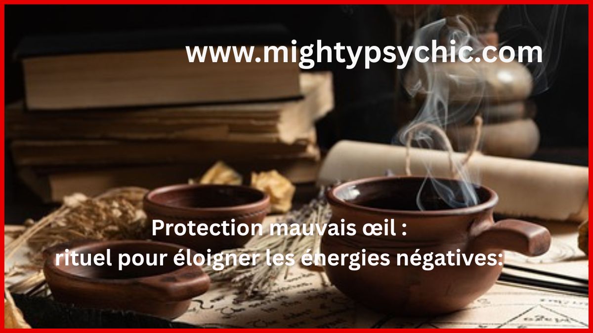 protection mauvais œil, rituel contre mauvais œil, éloigner énergies negatives, protection spirituelle, purification énergétique, magie blanche protection, rituel protection efficace, enlever malediction, protection contre sorcellerie, énergie négative protection