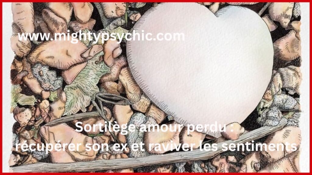 amour perdu, sortilège amour perdu, récupérer son ex, retour de l’être aime, rituel amour efficace, réconciliation amoureuse, raviver sentiments, relation amoureuse, attirer amour, amour et énergie