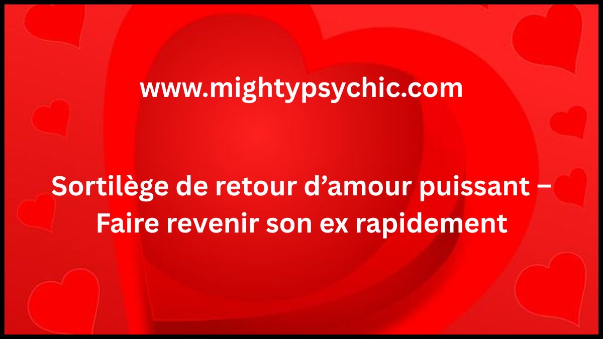 sortilège retour d’amour, faire revenir son ex, rituel amour puissant, magie amour retour, récupérer son ex rapidement, sort amour efficace, rituel pour attirer l’amour, magie blanche amour