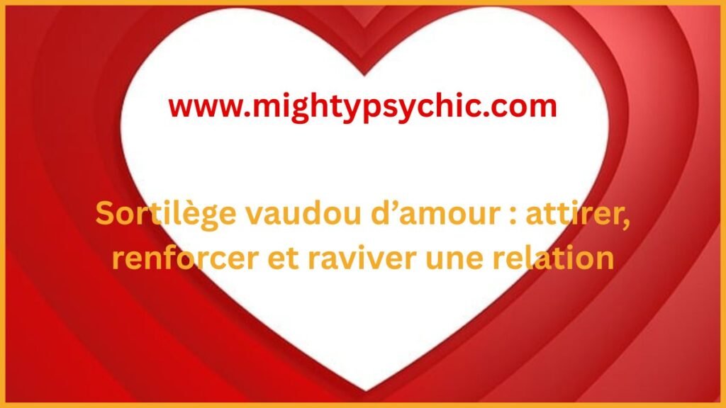 sortilège vaudou amour, rituel amour vaudou, retour de l’être aime, attirer une personne, amour perdu, raviver sentiments, relation amoureuse, attirer amour, énergie d’amour, relation durable