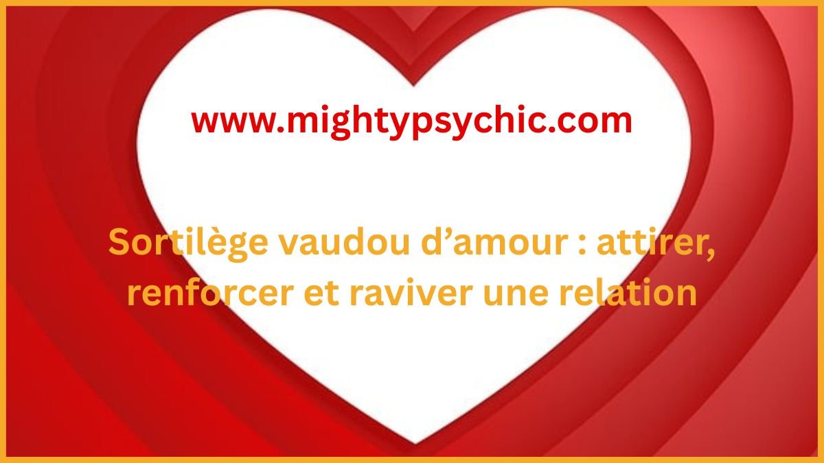 sortilège vaudou amour, rituel amour vaudou, retour de l’être aime, attirer une personne, amour perdu, raviver sentiments, relation amoureuse, attirer amour, énergie d’amour, relation durable