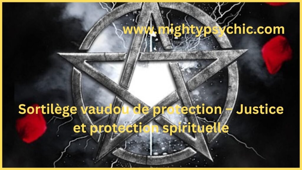 sortilège vaudou protection, rituel justice spirituelle, protection contre énergies negatives, éloigner mauvaises influences, rituel vaudou protection puissant, rétablir équilibre spirituel, protection contre jalousie, purification énergétique