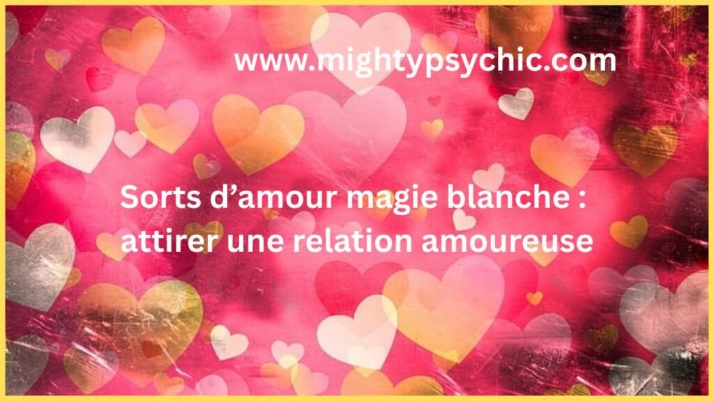 sorts d’amour, magie blanche amour, attirer une personne, rituel amour efficace, charme amour, attirer relation amoureuse, confiance en soi amour, séduction spirituelle, rencontre amoureuse, énergie amour