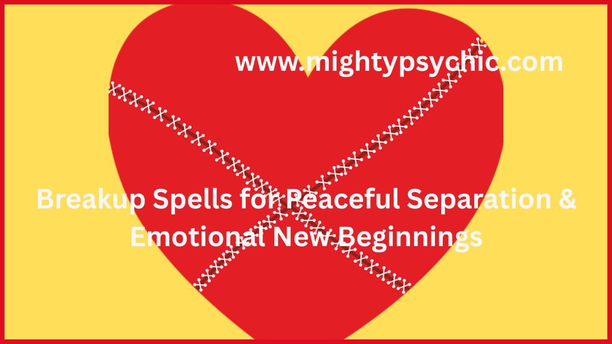 breakup spells, separation spells, breakup spell, anti love spells, peaceful separation rituals, relationship closure spells, emotional healing after breakup, spiritual relationship release, moving on love rituals, end toxic relationship, new beginnings spiritual practices