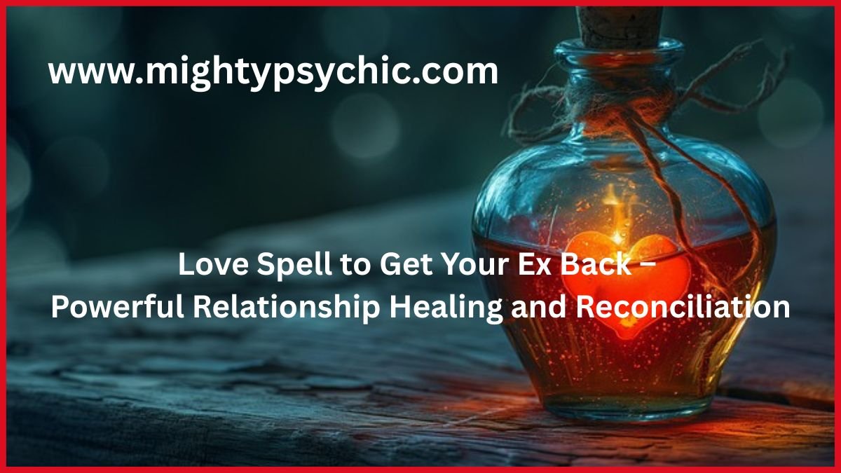 Love Spell to Get Your Ex Back, Powerful Love Spell to Get Your Ex Back, Relationship reconciliation spell, Get your ex back spiritually, Love spell for ex lover, Spiritual love rituals, Relationship healing spell, Bring back lost love, Reconciliation love spell, Emotional healing for relationships