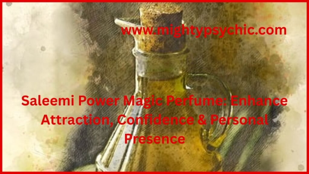 Saleemi Power Magic Perfume, magic perfumes, perfumes for love, perfumes for money, perfumes for protection, saleemi magic perfume, attraction