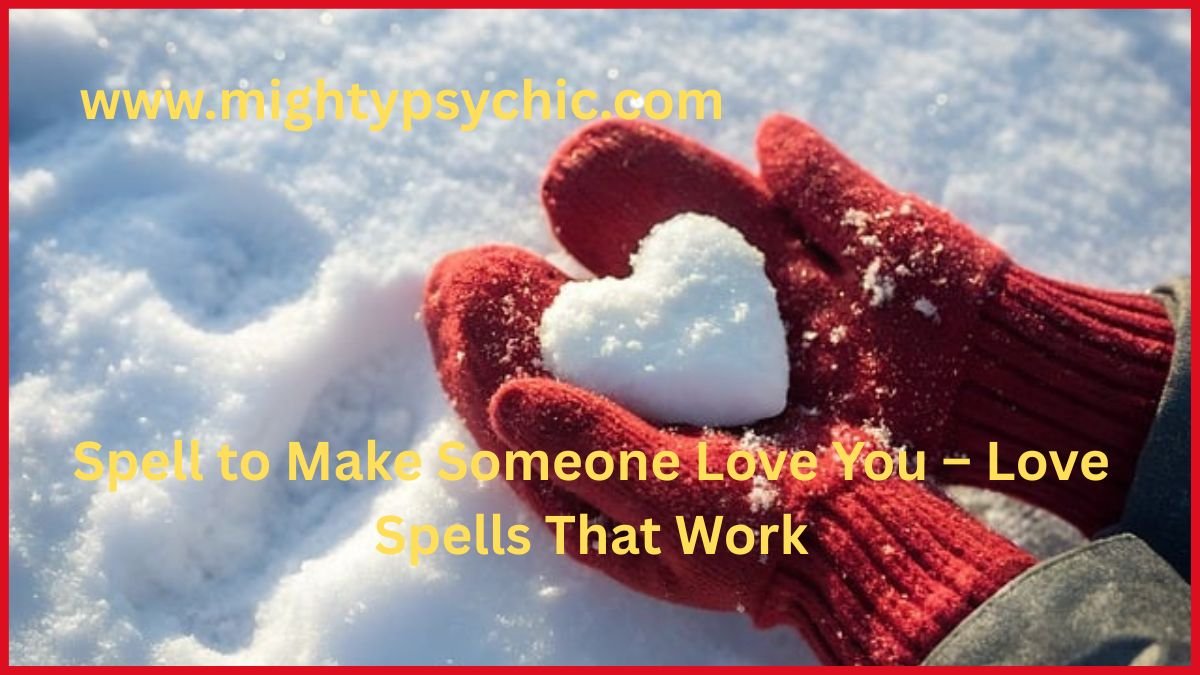 Spell to Make Someone Love You, Love Spells That Work, Powerful love spell, Attraction love spell, Relationship love spells, Spiritual love ritual, Real love spells that work, Bring love into your life, Romantic attraction spell, Emotional connection spell