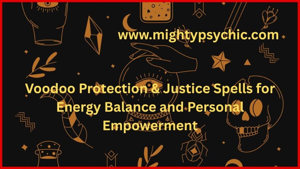 Voodoo protection spells, voodoo spells, voodoo justice spells, voodoo revenge spells, voodoo protection spells, justice spells spiritual, remove negative energy voodoo, energy cleansing rituals, spiritual protection methods, voodoo rituals for empowerment, protection from negativity, spiritual healing practices, banishing negative influences
